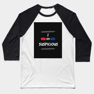 I Am Suspicious Funny Saying Baseball T-Shirt